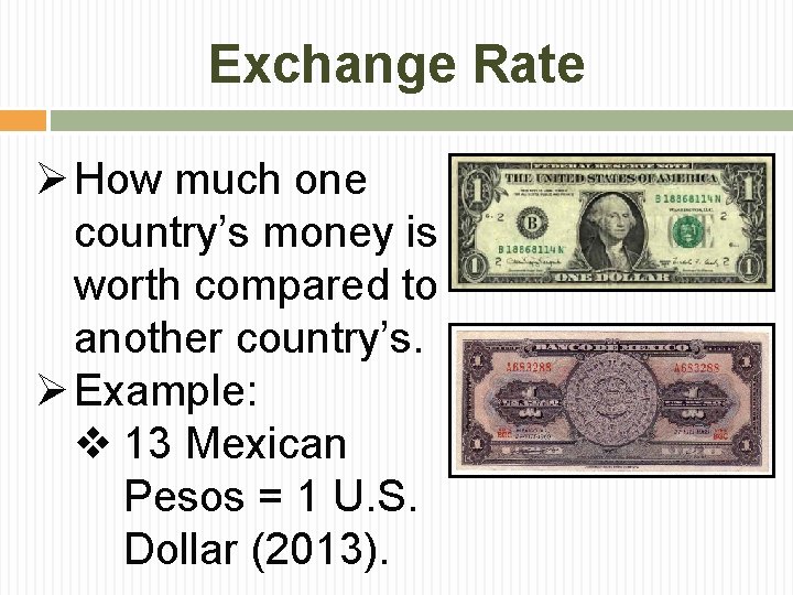 Exchange Rate Ø How much one country’s money is worth compared to another country’s.