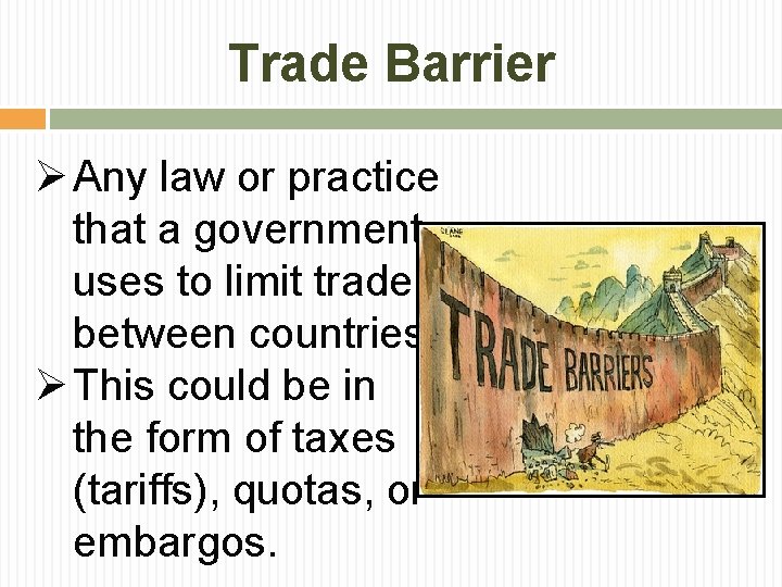 Trade Barrier Ø Any law or practice that a government uses to limit trade