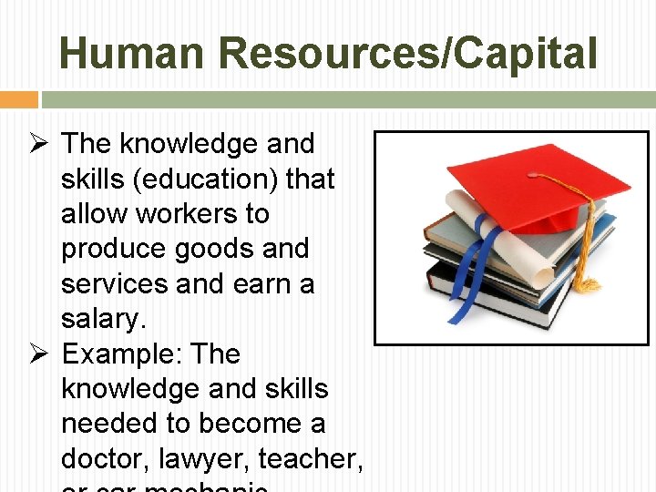 Human Resources/Capital Ø The knowledge and skills (education) that allow workers to produce goods