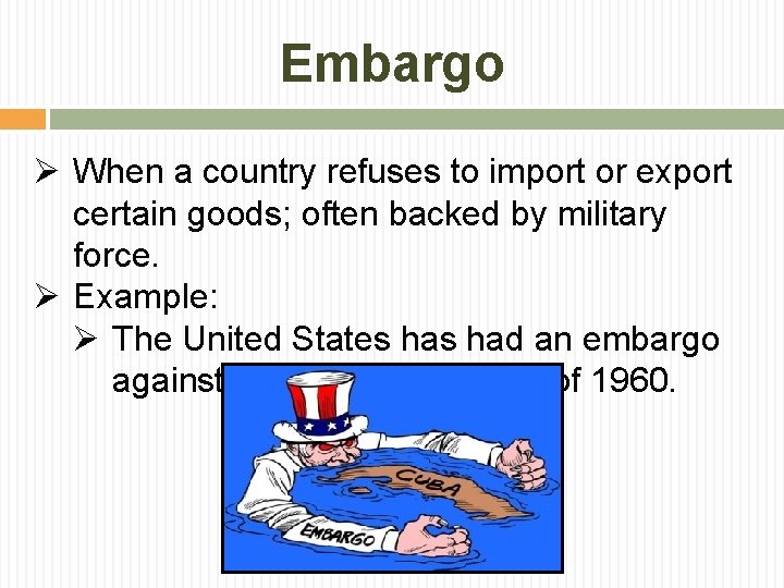 Embargo Ø When a country refuses to import or export certain goods; often backed