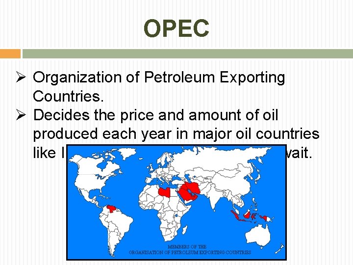 OPEC Ø Organization of Petroleum Exporting Countries. Ø Decides the price and amount of