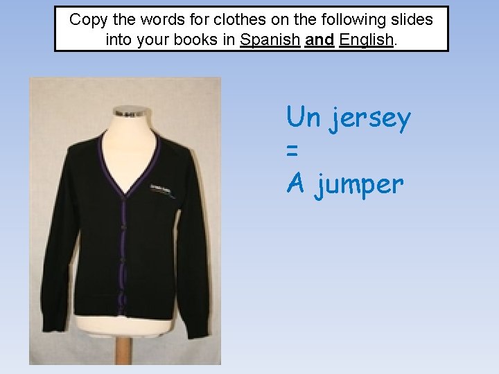 Copy the words for clothes on the following slides into your books in Spanish