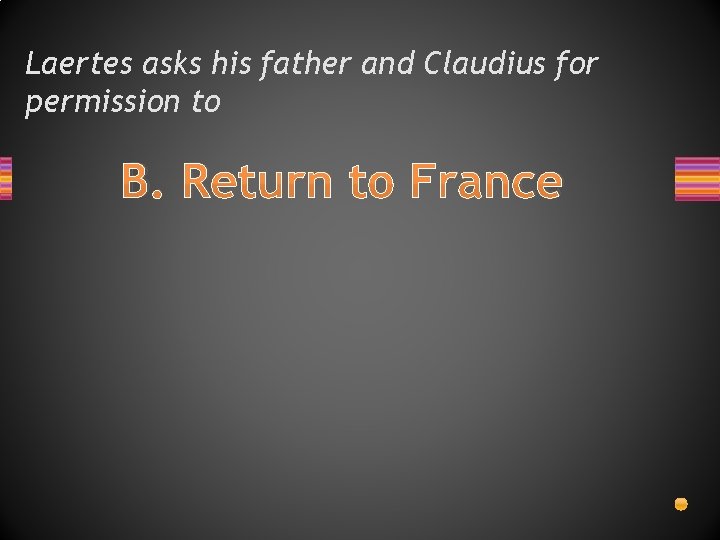 Laertes asks his father and Claudius for permission to B. Return to France 
