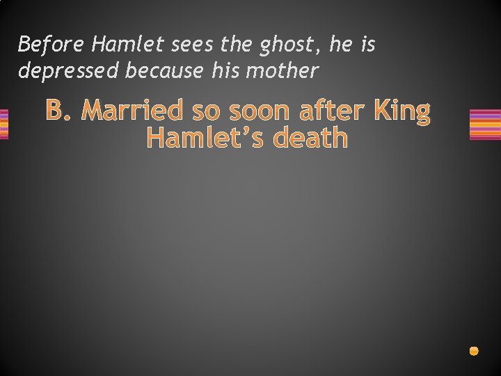 Before Hamlet sees the ghost, he is depressed because his mother B. Married so