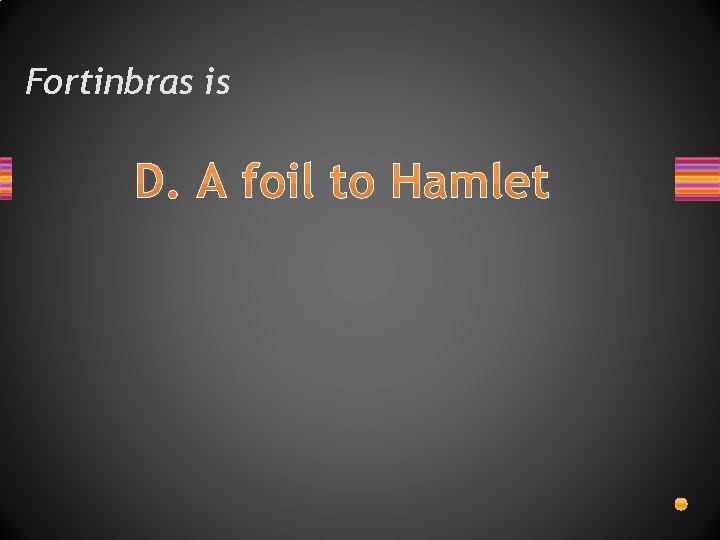 Fortinbras is D. A foil to Hamlet 