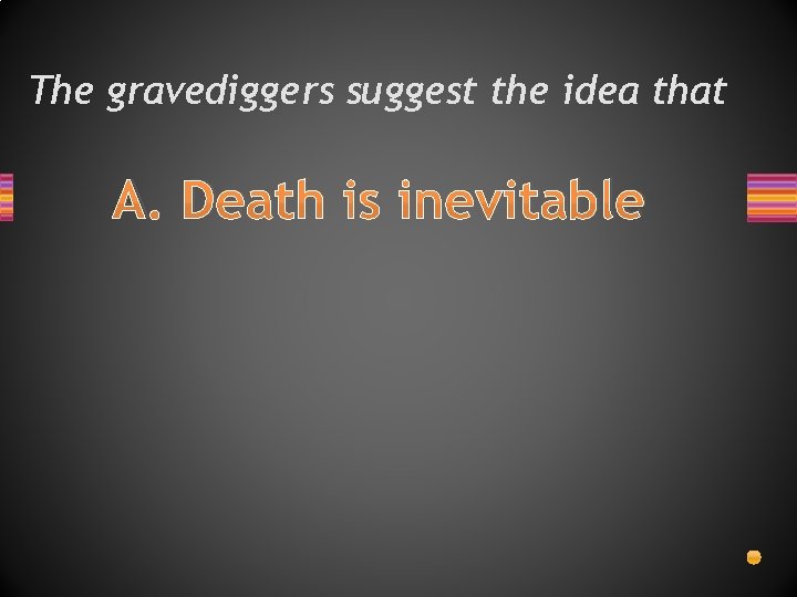 The gravediggers suggest the idea that A. Death is inevitable 