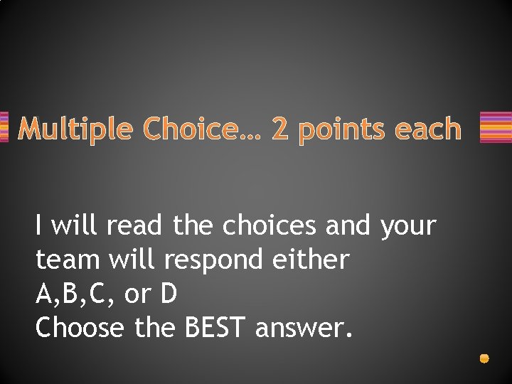 Multiple Choice… 2 points each I will read the choices and your team will