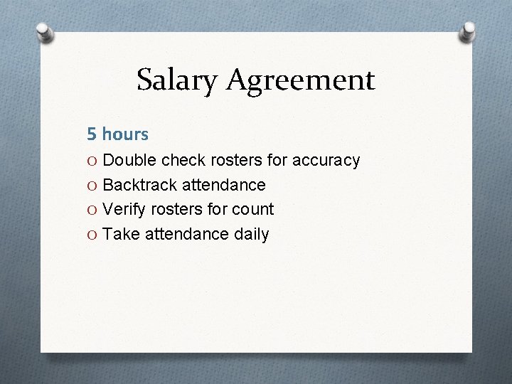 Salary Agreement 5 hours O Double check rosters for accuracy O Backtrack attendance O