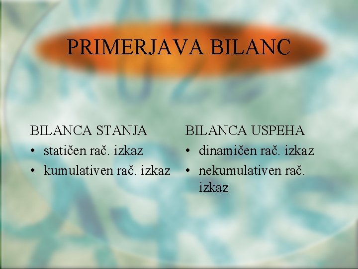 PRIMERJAVA BILANCA STANJA • statičen rač. izkaz • kumulativen rač. izkaz BILANCA USPEHA •