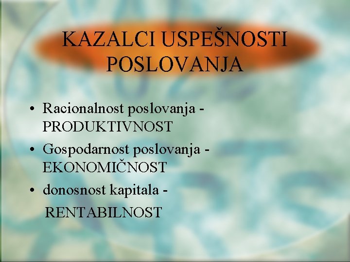 KAZALCI USPEŠNOSTI POSLOVANJA • Racionalnost poslovanja PRODUKTIVNOST • Gospodarnost poslovanja EKONOMIČNOST • donosnost kapitala