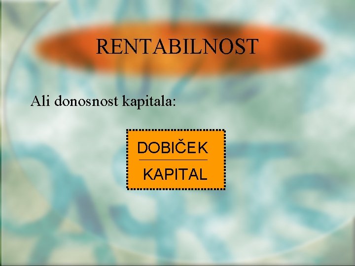 RENTABILNOST Ali donosnost kapitala: DOBIČEK KAPITAL 