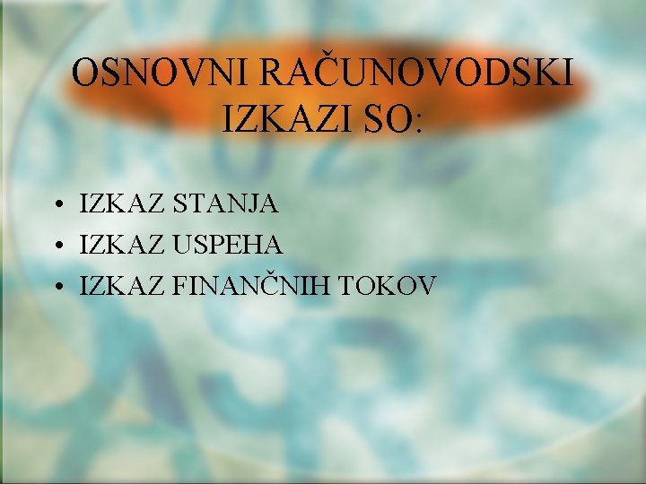 OSNOVNI RAČUNOVODSKI IZKAZI SO: • IZKAZ STANJA • IZKAZ USPEHA • IZKAZ FINANČNIH TOKOV