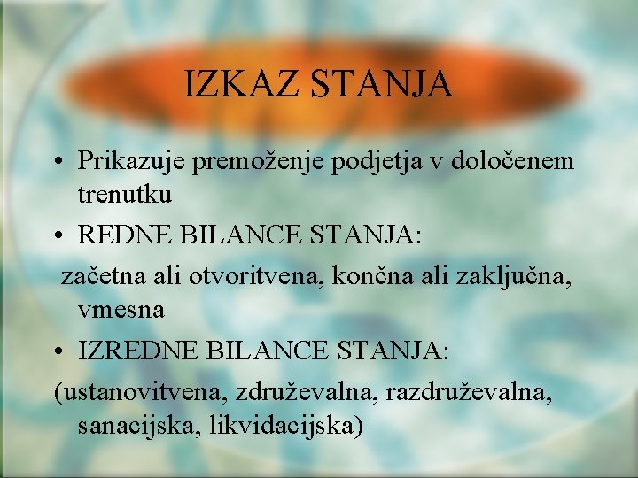 IZKAZ STANJA • Prikazuje premoženje podjetja v določenem trenutku • REDNE BILANCE STANJA: začetna