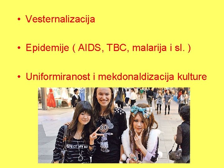  • Vesternalizacija • Epidemije ( AIDS, TBC, malarija i sl. ) • Uniformiranost