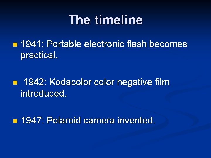 The timeline n 1941: Portable electronic flash becomes practical. n 1942: Kodacolor negative film