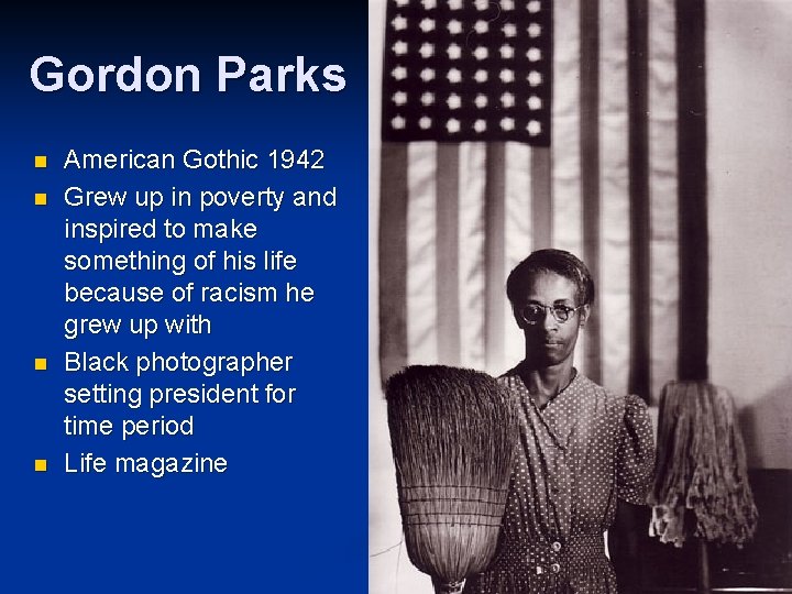 Gordon Parks n n American Gothic 1942 Grew up in poverty and inspired to