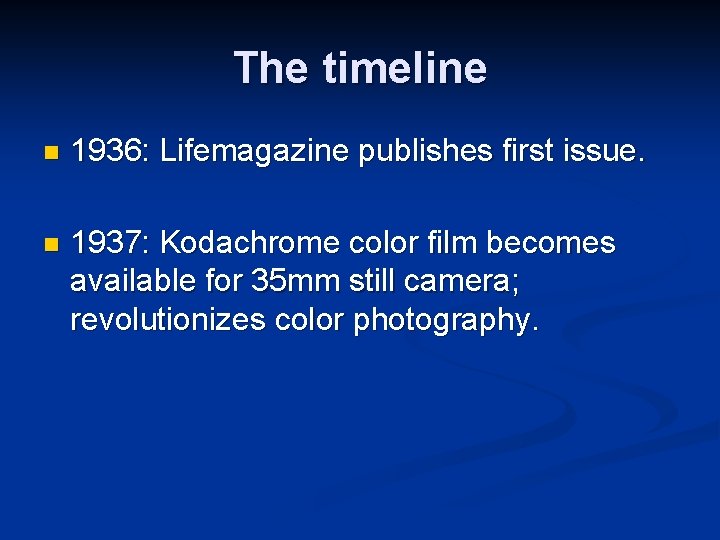 The timeline n 1936: Lifemagazine publishes first issue. n 1937: Kodachrome color film becomes