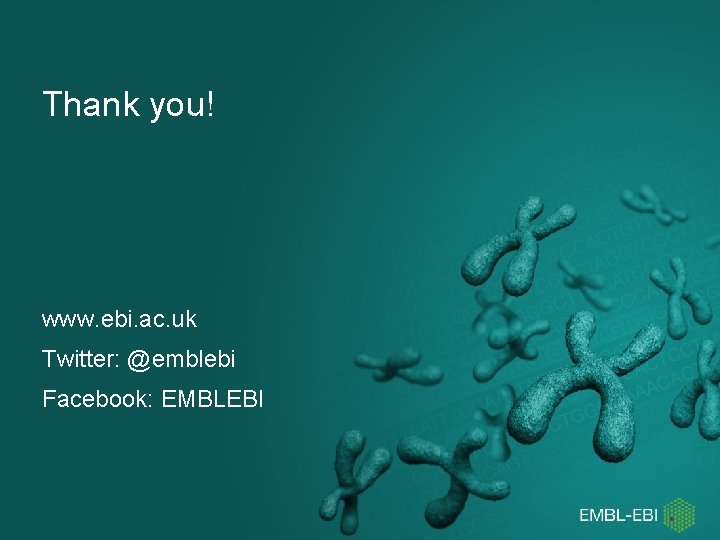 Thank you! www. ebi. ac. uk Twitter: @emblebi Facebook: EMBLEBI 