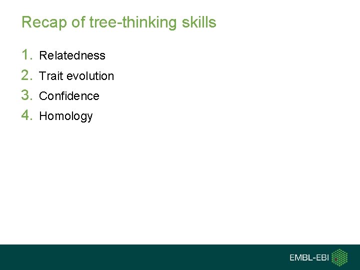 Recap of tree-thinking skills 1. 2. 3. 4. Relatedness Trait evolution Confidence Homology 