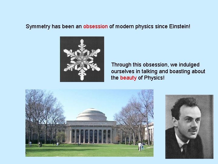 Symmetry has been an obsession of modern physics since Einstein! Through this obsession, we