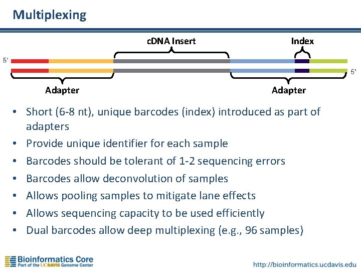 Multiplexing c. DNA Insert Adapter Index Adapter • Short (6 -8 nt), unique barcodes