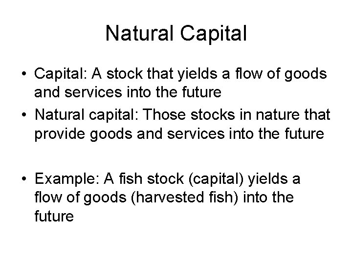 Natural Capital • Capital: A stock that yields a flow of goods and services