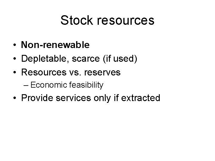 Stock resources • Non-renewable • Depletable, scarce (if used) • Resources vs. reserves –