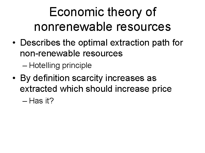 Economic theory of nonrenewable resources • Describes the optimal extraction path for non-renewable resources