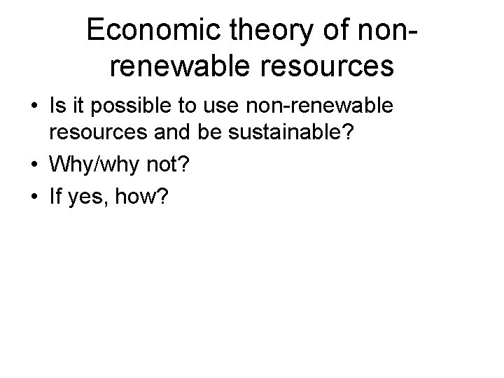 Economic theory of nonrenewable resources • Is it possible to use non-renewable resources and