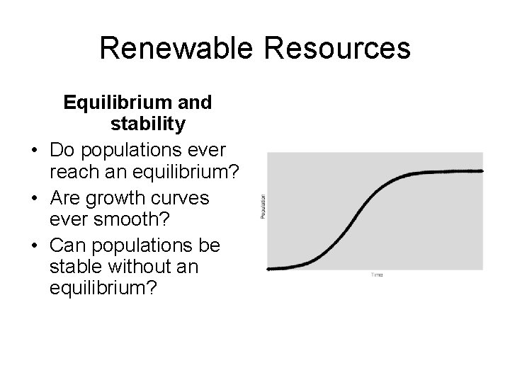 Renewable Resources Equilibrium and stability • Do populations ever reach an equilibrium? • Are