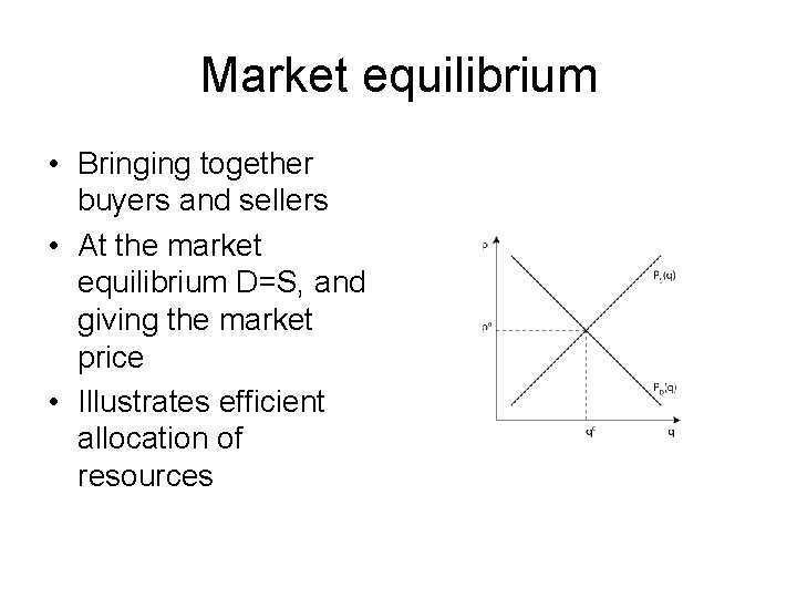 Market equilibrium • Bringing together buyers and sellers • At the market equilibrium D=S,
