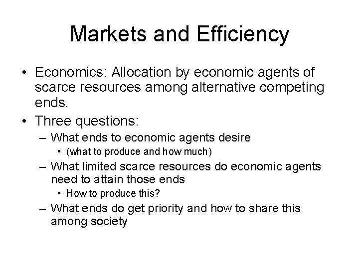 Markets and Efficiency • Economics: Allocation by economic agents of scarce resources among alternative