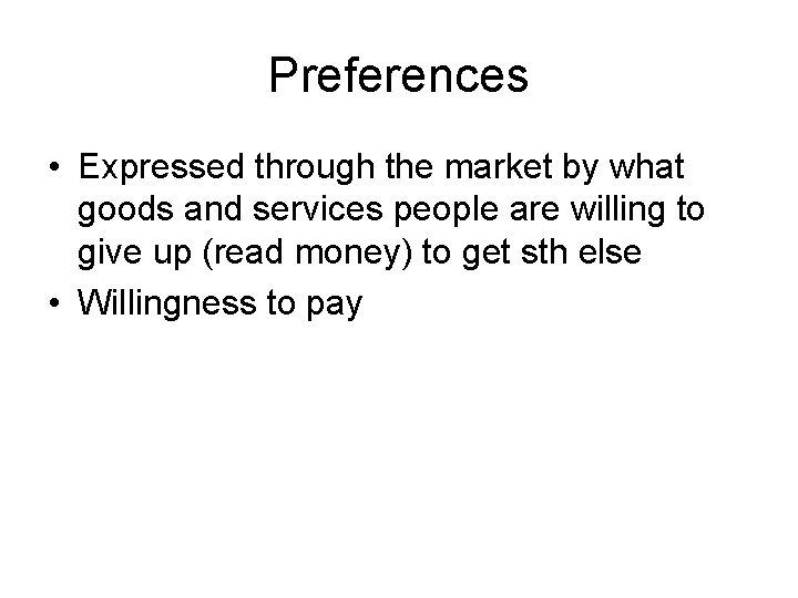 Preferences • Expressed through the market by what goods and services people are willing