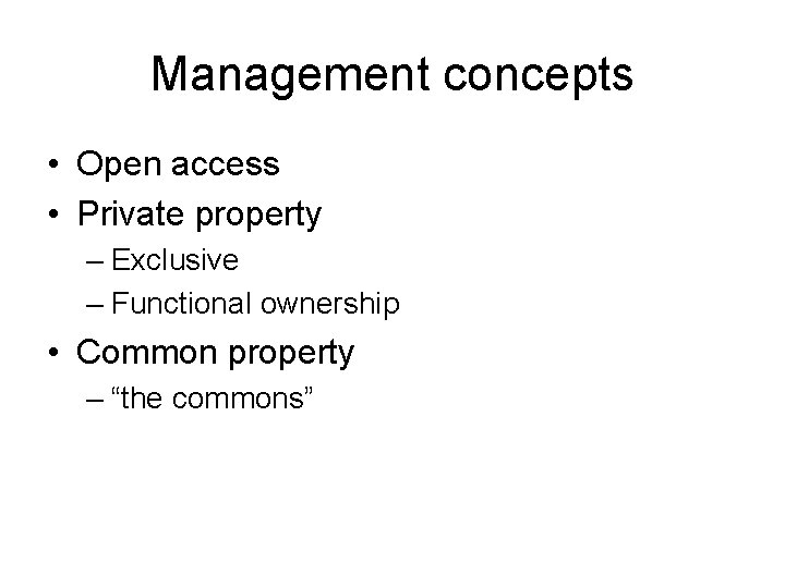 Management concepts • Open access • Private property – Exclusive – Functional ownership •