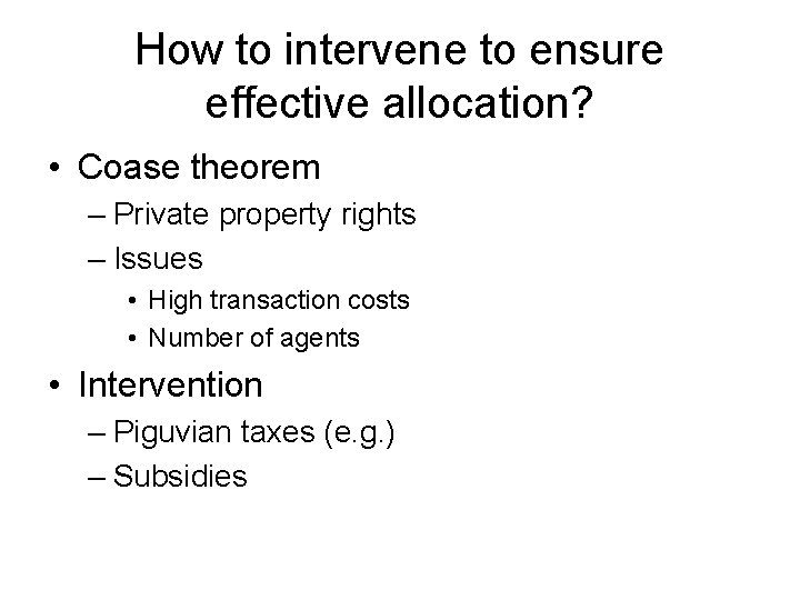 How to intervene to ensure effective allocation? • Coase theorem – Private property rights