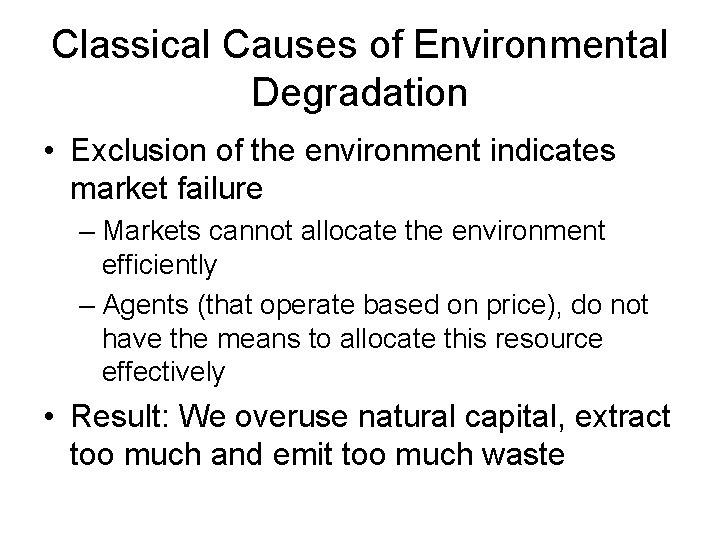 Classical Causes of Environmental Degradation • Exclusion of the environment indicates market failure –