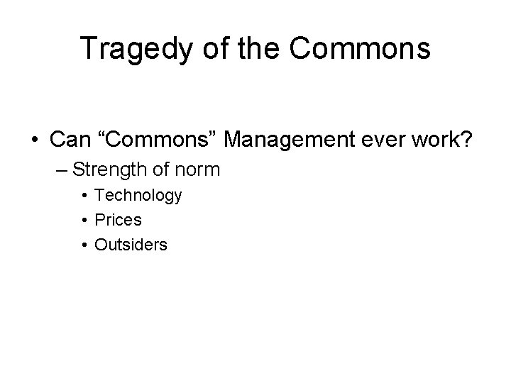 Tragedy of the Commons • Can “Commons” Management ever work? – Strength of norm