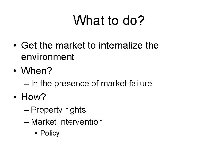 What to do? • Get the market to internalize the environment • When? –