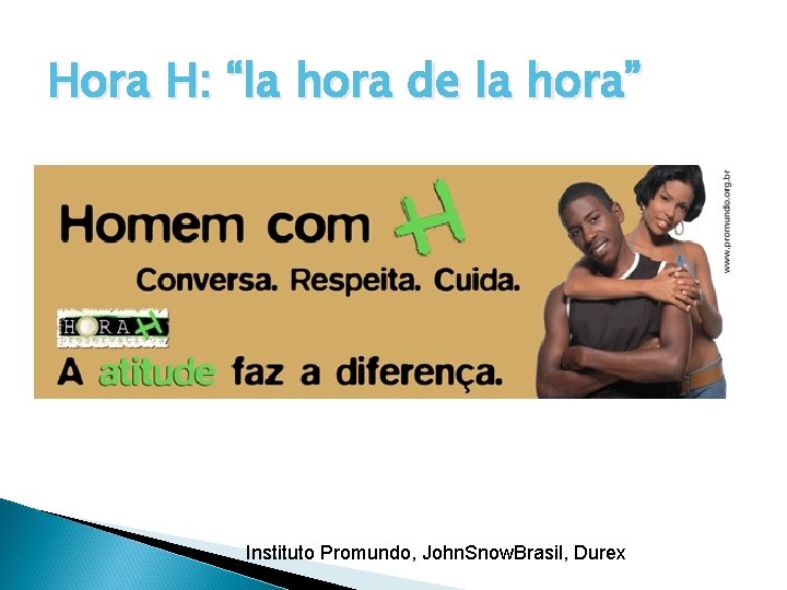 Hora H: “la hora de la hora” Instituto Promundo, John. Snow. Brasil, Durex 