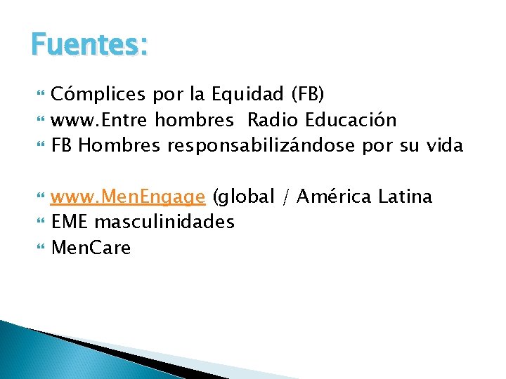 Fuentes: Cómplices por la Equidad (FB) www. Entre hombres Radio Educación FB Hombres responsabilizándose