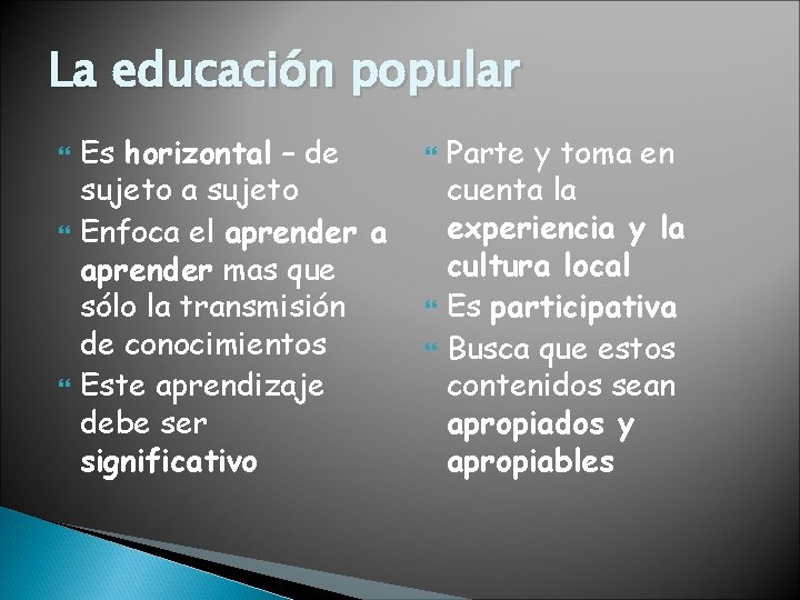 La educación popular Es horizontal – de sujeto a sujeto Enfoca el aprender a