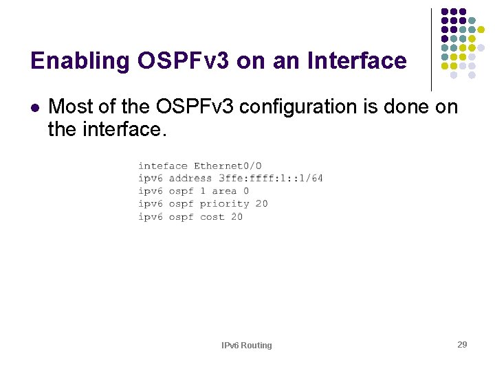 Enabling OSPFv 3 on an Interface l Most of the OSPFv 3 configuration is