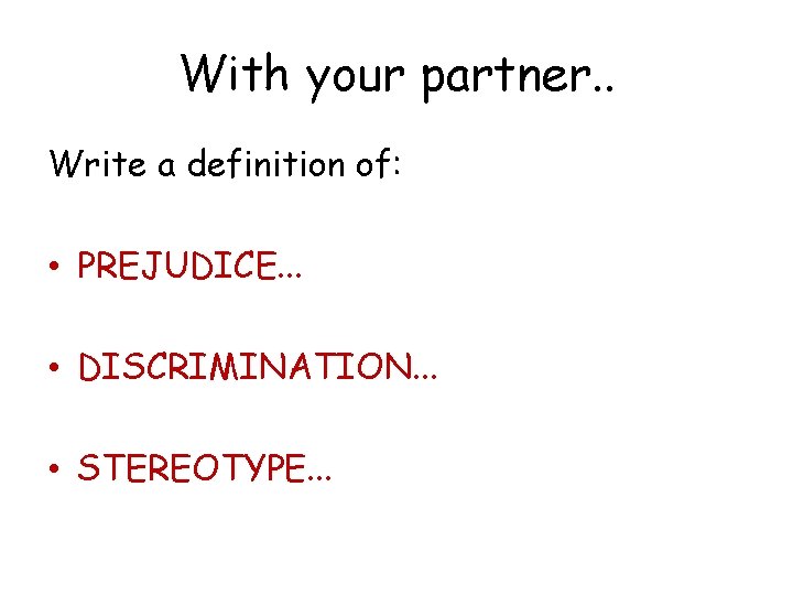 With your partner. . Write a definition of: • PREJUDICE. . . • DISCRIMINATION.