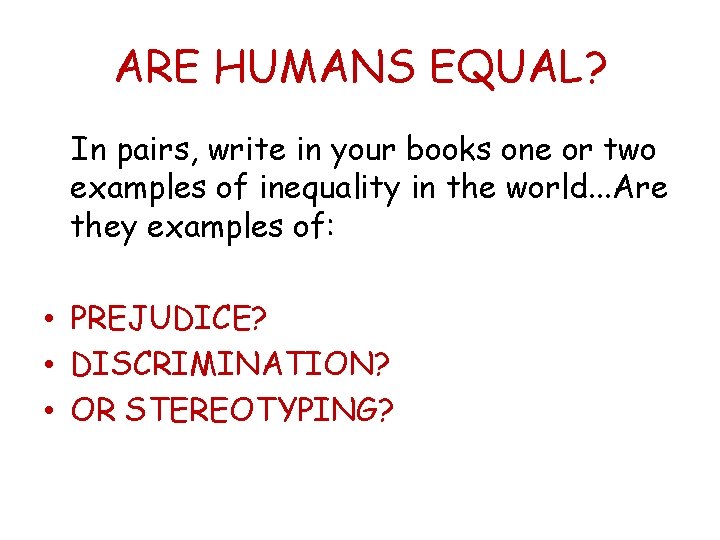 ARE HUMANS EQUAL? In pairs, write in your books one or two examples of
