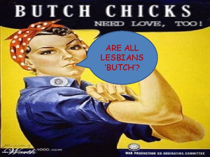 ARE ALL LESBIANS ‘BUTCH’? 