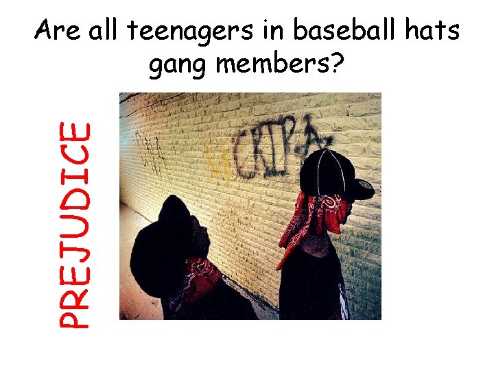 PREJUDICE Are all teenagers in baseball hats gang members? 