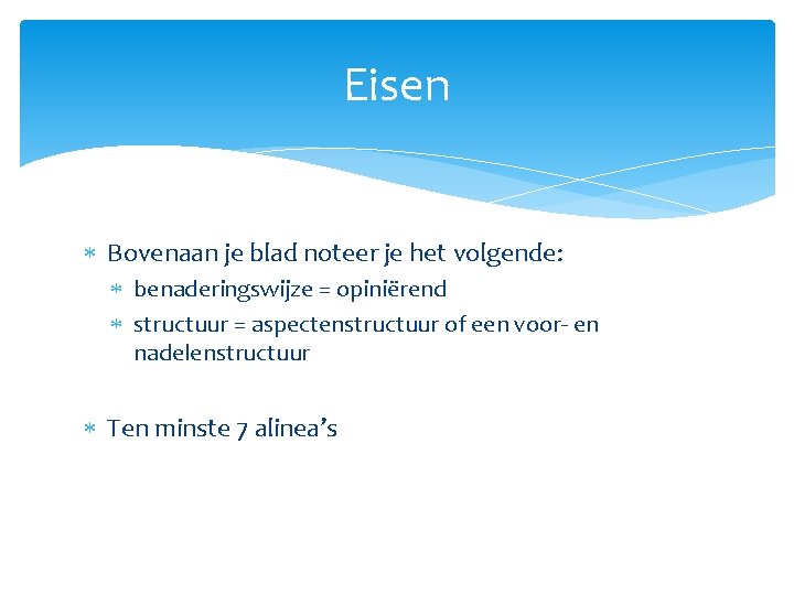 Eisen Bovenaan je blad noteer je het volgende: benaderingswijze = opiniërend structuur = aspectenstructuur