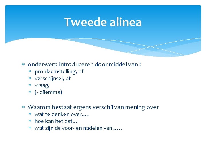Tweede alinea onderwerp introduceren door middel van : probleemstelling, of verschijnsel, of vraag, (-