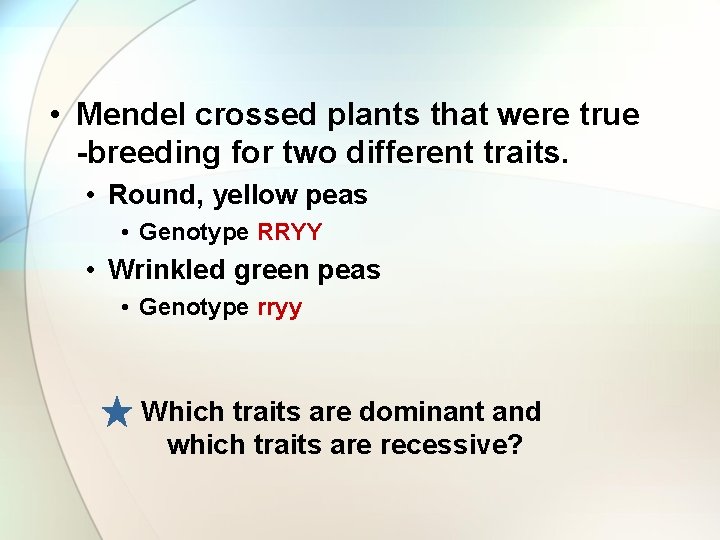  • Mendel crossed plants that were true -breeding for two different traits. •