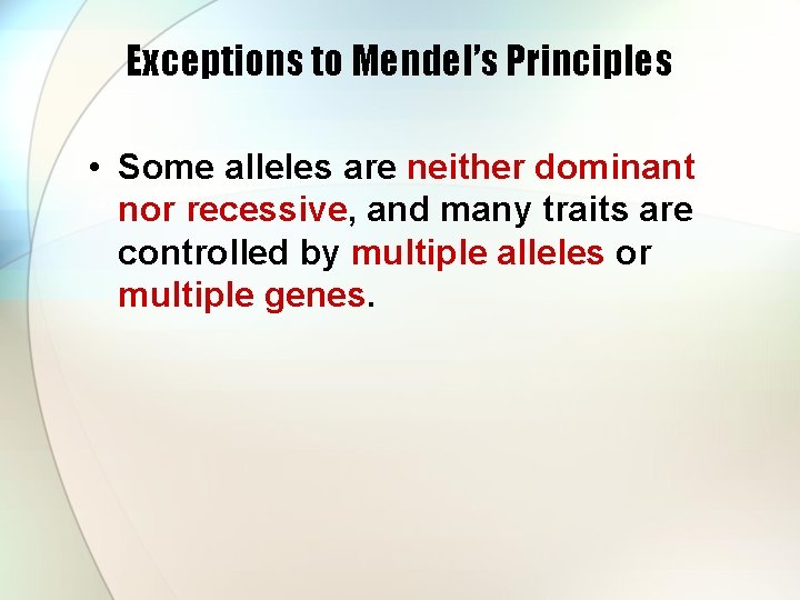 Exceptions to Mendel’s Principles • Some alleles are neither dominant nor recessive, and many